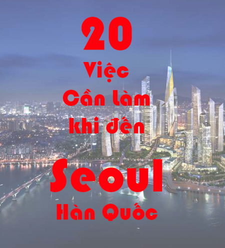 20 Những điều Bạn Phải làm ngay khi đến Seoul Hàn Quốc