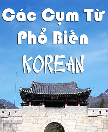 Các cụm từ phổ biến dùng khi đến Hàn Quốc