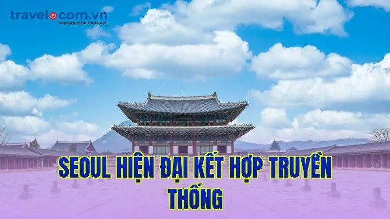Seoul hiện đại kết hợp truyền thống