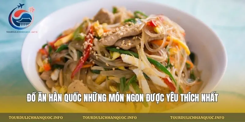 Đồ Ăn Hàn Quốc Những Món Ngon Được Yêu Thích Nhất
