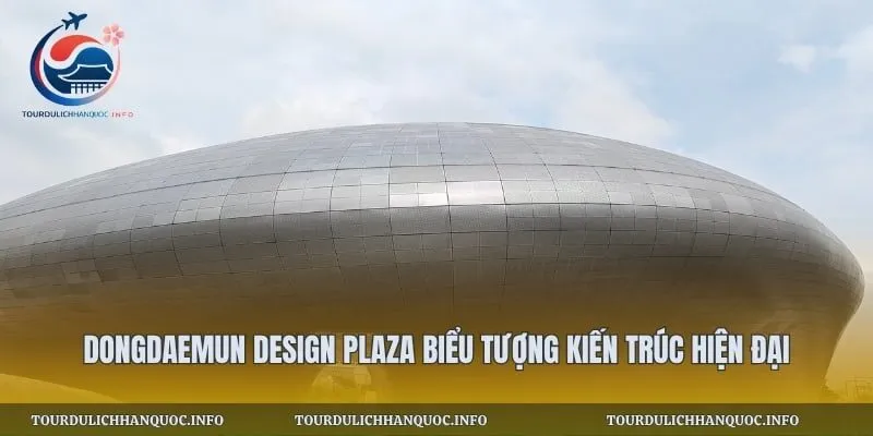 Dongdaemun Design Plaza Biểu Tượng Kiến Trúc Hiện Đại