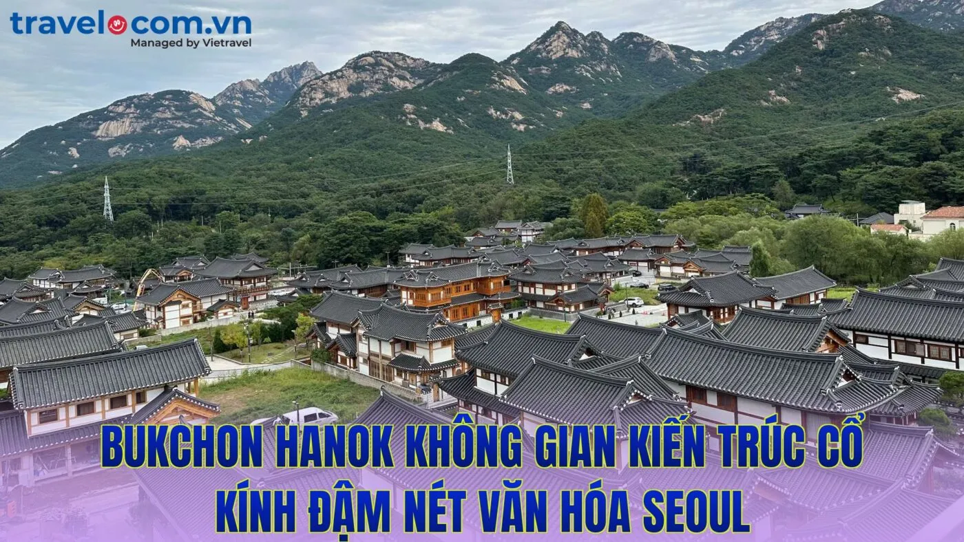 bukchon hanok không gian kiến trúc cổ kính đậm nét văn hóa seoul