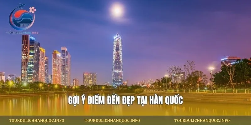 Gợi ý điểm đến đẹp tại Hàn Quốc