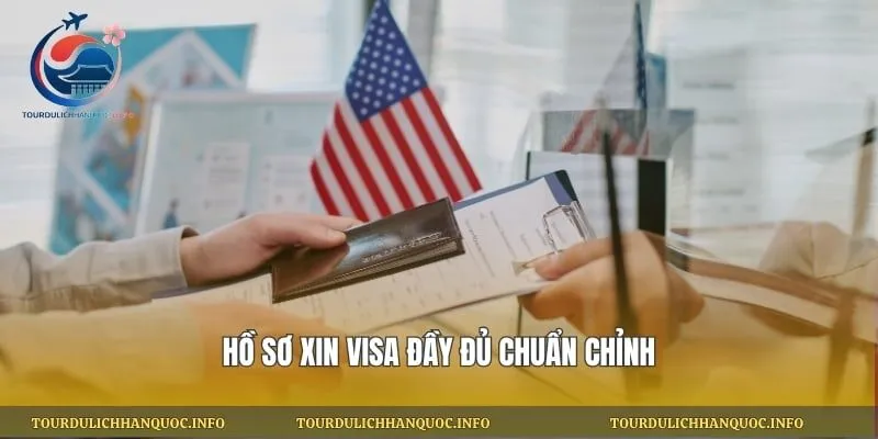 Hồ sơ xin visa đầy đủ chuẩn chỉnh