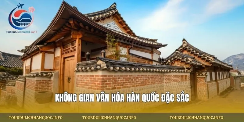 Không gian văn hóa Hàn Quốc đặc sắc