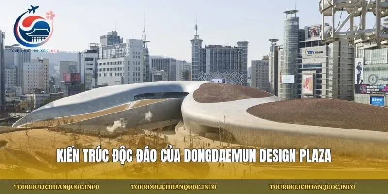 Kiến trúc độc đáo của Dongdaemun Design Plaza
