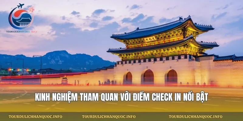 kinh nghiệm tham quan với điểm check in nổi bật