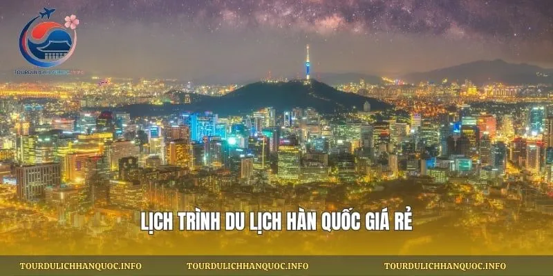 Lịch trình du lịch Hàn Quốc giá rẻ