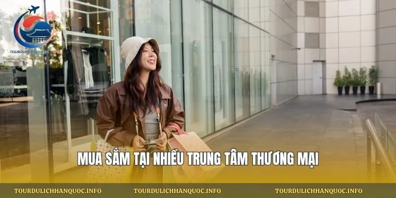 Mua sắm tại nhiều trung tâm thương mại