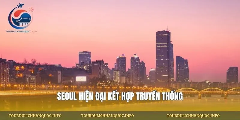 Seoul hiện đại kết hợp truyền thống