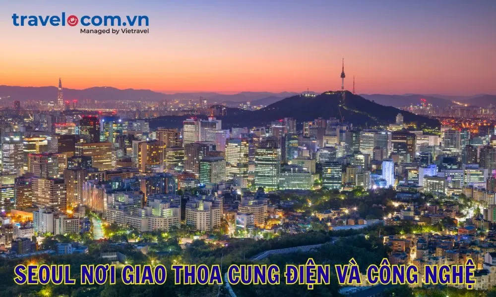 Seoul nơi giao thoa cung điện và công nghệ