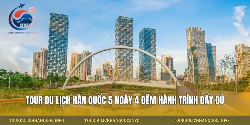 Tour Du Lịch Hàn Quốc 5 Ngày 4 Đêm Hành Trình Đầy Đủ