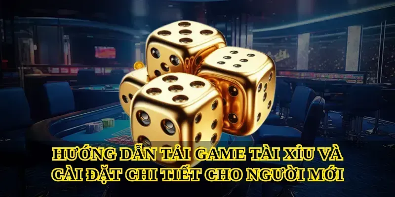 Hướng dẫn Tải game tài xỉu và cài đặt chi tiết cho người mới