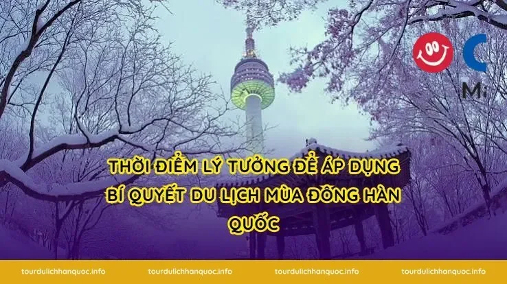 Thời điểm lý tưởng để áp dụng bí quyết du lịch mùa đông Hàn Quốc